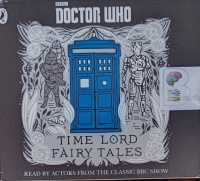 BBC Doctor Who - Time Lord Fairy Tales written by Justin Richards performed by Tom Baker, Paul McGann, Adjoa Andoh and BBC Doctor Who Cast on Audio CD (Abridged)